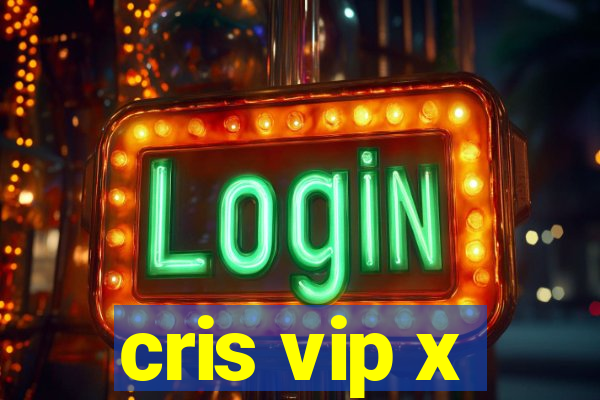 cris vip x